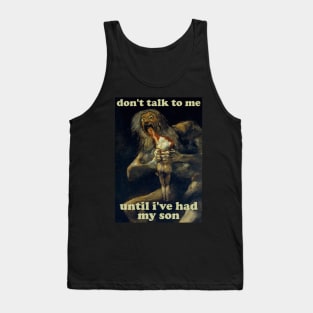 Don't Talk To Me Until I've Had My Son - Saturn Devouring His Son Tank Top